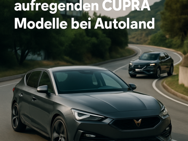 Entdecken Sie die aufregenden Cupra Modelle bei Autoland